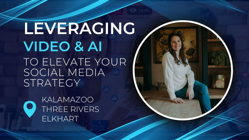 Leveraging Video and AI for social media strategy seminar available in Kalamazoo, Michigan, Three Rivers, Michigan, and Elkhart Indiana